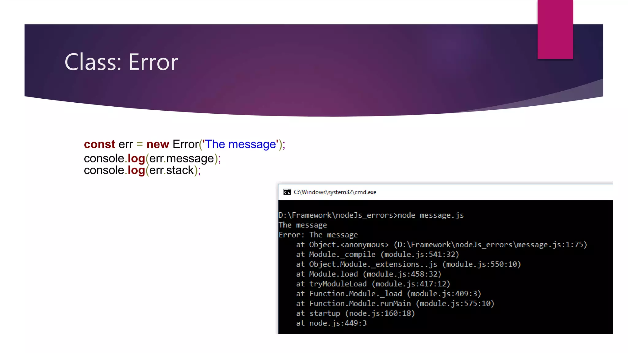 Class: Error
const err = new Error('The message');
console.log(err.message);
console.log(err.stack);
 