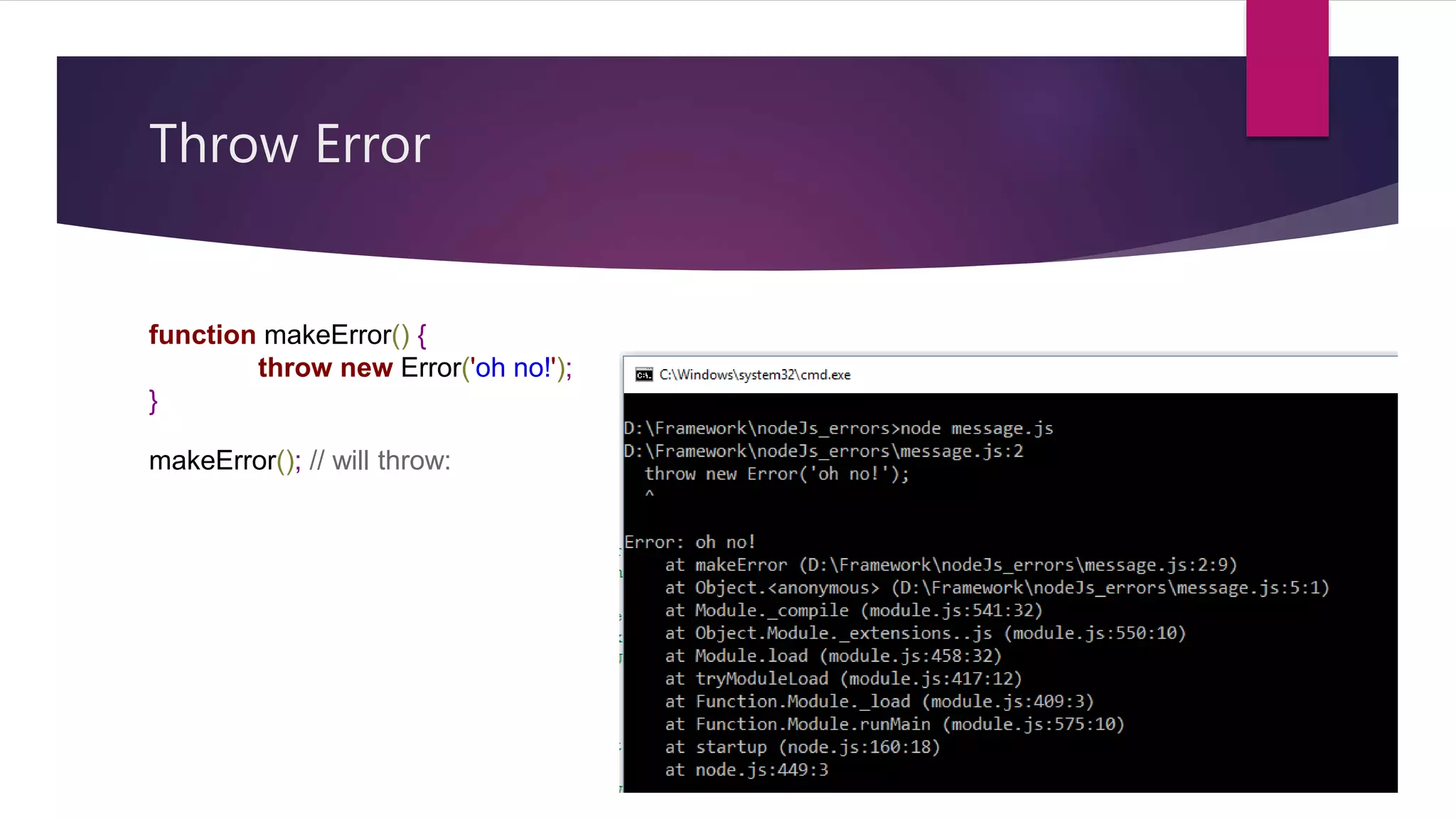 Throw Error
function makeError() {
throw new Error('oh no!');
}
makeError(); // will throw:
 