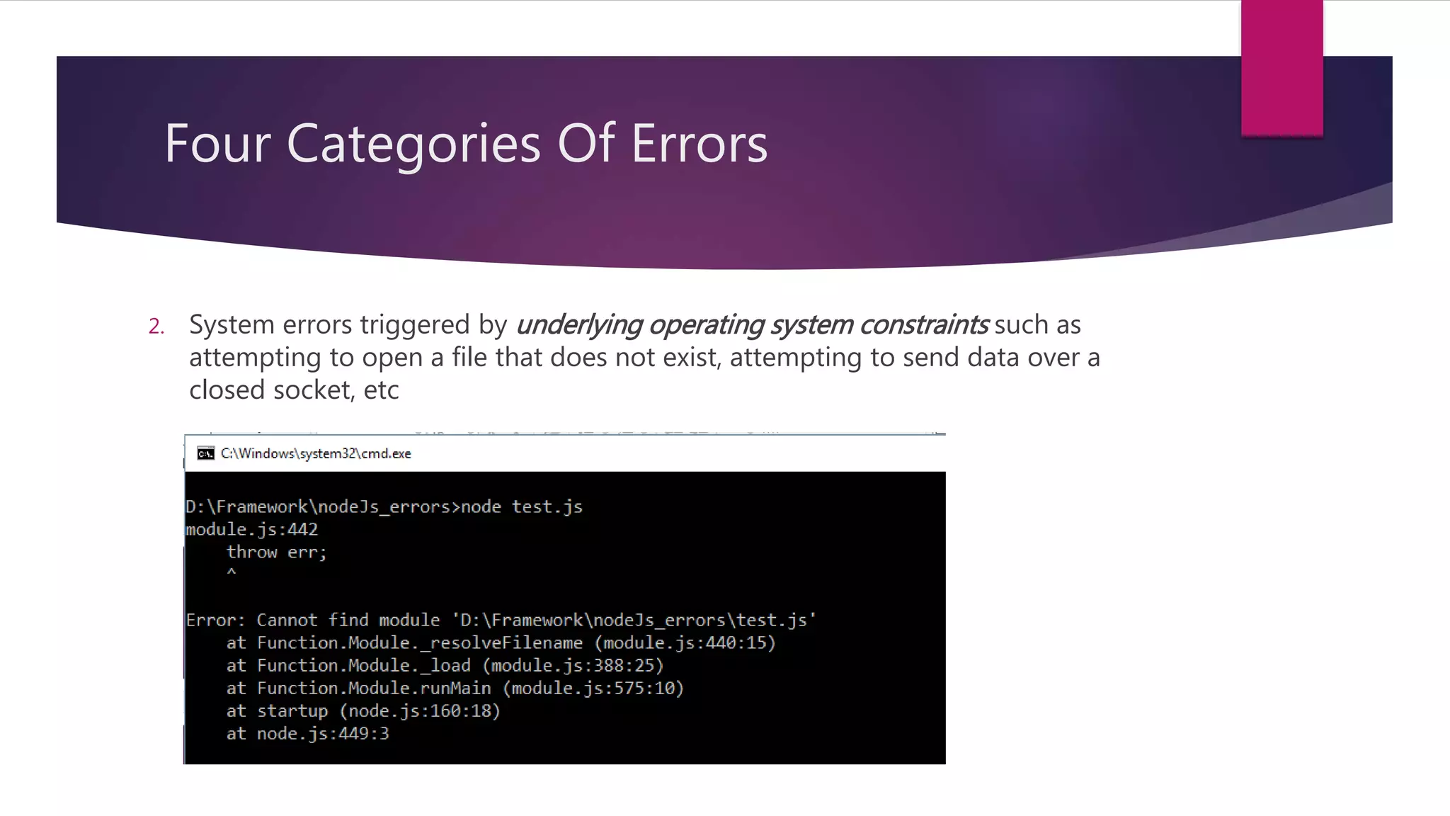 Four Categories Of Errors
2. System errors triggered by underlying operating system constraints such as
attempting to open a file that does not exist, attempting to send data over a
closed socket, etc
 