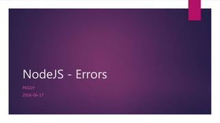 NodeJS - Errors
PEGGY
2016-06-17
 