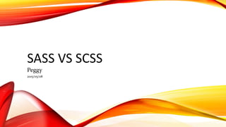 SASS VS SCSS
Peggy
2015/05/08
 