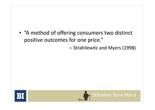 • ”A method of offering consumers two distinct
  positive outcomes for one price.”
                    – Strahilewitz and ...