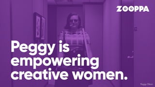 Peggy is
empowering
creative women. Peggy Olson
 