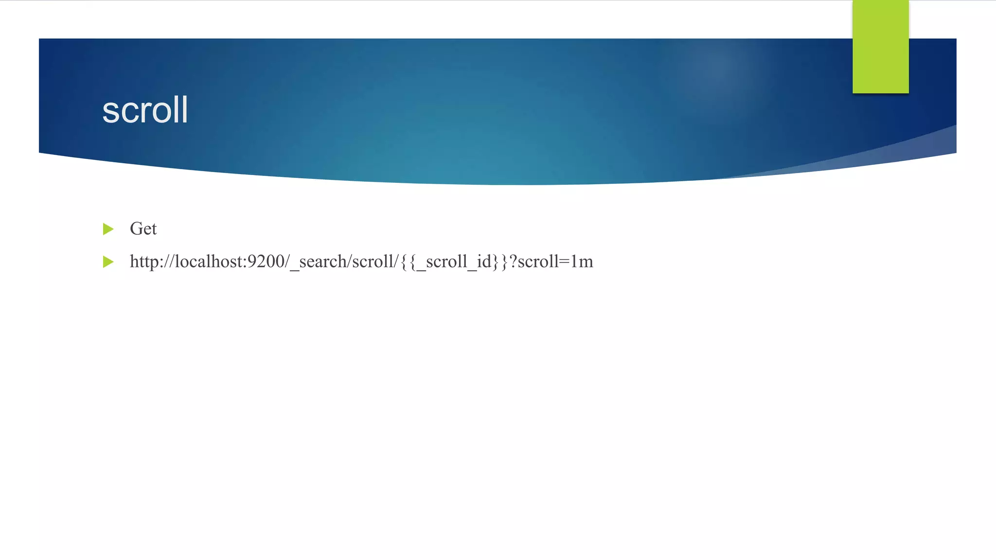 scroll
 Get
 http://localhost:9200/_search/scroll/{{_scroll_id}}?scroll=1m
 