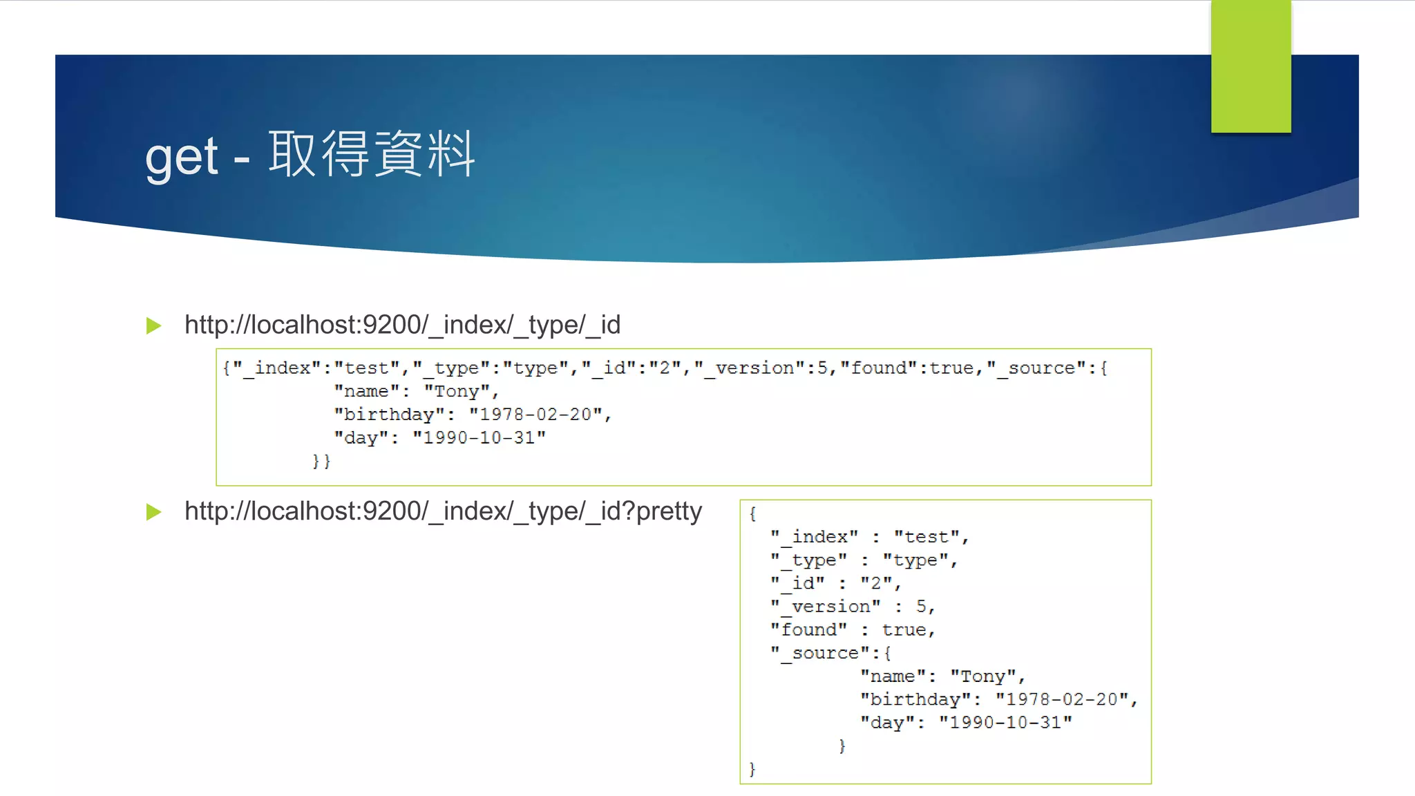 get - 取得資料
 http://localhost:9200/_index/_type/_id
 http://localhost:9200/_index/_type/_id?pretty
 