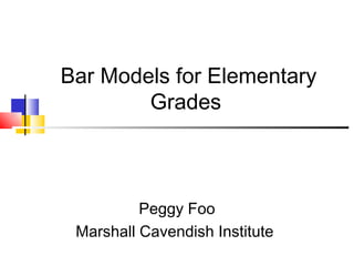 Bar Models for Elementary
        Grades



          Peggy Foo
 Marshall Cavendish Institute
 
