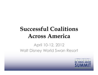 Successful Coalitions
  Across America
       April 10-12, 2012
Walt Disney World Swan Resort
 