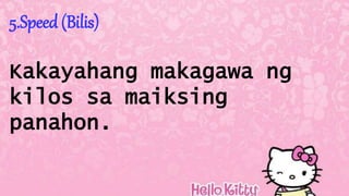 5.Speed (Bilis)
Kakayahang makagawa ng
kilos sa maiksing
panahon.
 