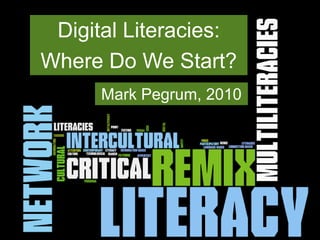 Digital Literacies: Where Do We Start? Mark Pegrum, 2010 