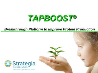 TAPBOOSTTAPBOOST®®
Breakthrough Platform to Improve Protein Production
 