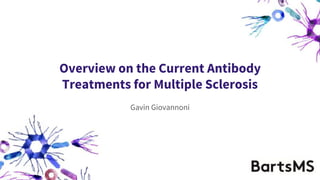 Overview on the Current Antibody
Treatments for Multiple Sclerosis
Gavin Giovannoni
 