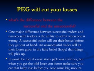 PEG  will cut your losses <ul><li>what's the difference between the  </li></ul><ul><li>successful and the unsuccessful? </...
