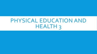 PHYSICAL EDUCATION AND
HEALTH 3
 