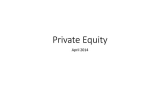 Private Equity
April 2014
 