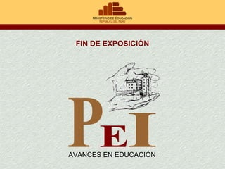 FIN DE EXPOSICIÓN P E I AVANCES EN EDUCACIÓN 