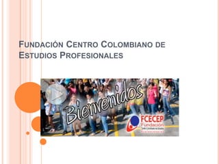 FUNDACIÓN CENTRO COLOMBIANO DE
ESTUDIOS PROFESIONALES
 