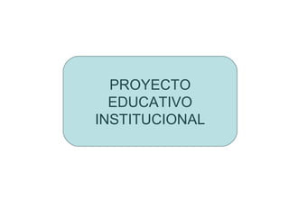 PROYECTO
EDUCATIVO
INSTITUCIONAL
 