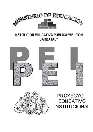 INSTITUCION EDUCATIVA PUBLICA“MELITON
CARBAJAL”

PROYECYO
EDUCATIVO
INSTITUCIONAL

 