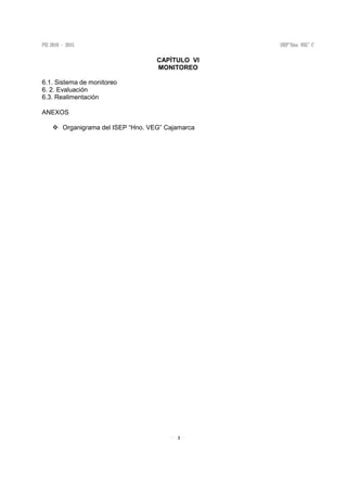 3
CAPÌTULO VI
MONITOREO
6.1. Sistema de monitoreo
6. 2. Evaluación
6.3. Realimentación
ANEXOS
Organigrama del ISEP “Hno. VEG” Cajamarca
 