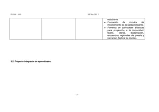 3
estudiante.
♦ Formación de círculos de
mejoramiento de la calidad docente.
♦ Fomento de actividades artísticas
para proyección a la comunidad:
teatro, títeres, declamación,
encuentros regionales de poesía y
narración, festival de danzas.
5.2. Proyecto integrador de aprendizajes
 