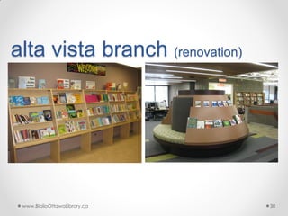 alta vista branch (renovation)

www.BiblioOttawaLibrary.ca

30

 