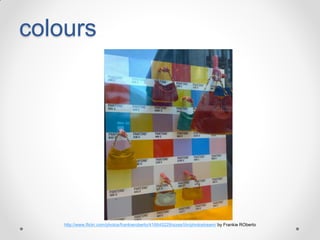 colours

http://www.flickr.com/photos/frankieroberto/416645229/sizes/l/in/photostream/ by Frankie ROberto

 