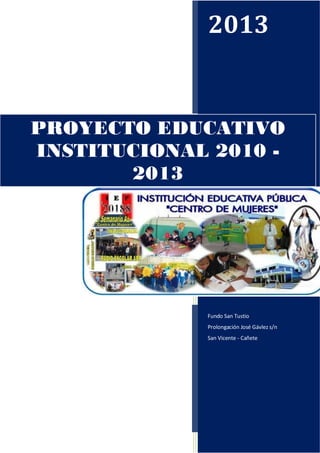 2013
Fundo San Tustio
Prolongación José Gávlez s/n
San Vicente - Cañete
PROYECTO EDUCATIVO
INSTITUCIONAL 2010 -
2013
 