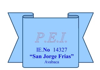 1
IE.No 14327
“San Jorge Frias”
Ayabaca
”
 