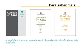 Para saber mais…
https://efape.educacao.sp.gov.br/curriculopaulista/#ensino-fundamental-a
nos-finais
 