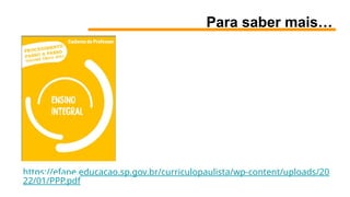 Para saber mais…
https://efape.educacao.sp.gov.br/curriculopaulista/wp-content/uploads/20
22/01/PPP.pdf
 