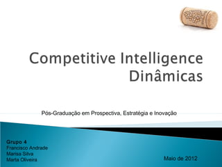 Grupo 4
Francisco Andrade
Marisa Silva
Marta Oliveira Maio de 2012
Pós-Graduação em Prospectiva, Estratégia e Inovação
 