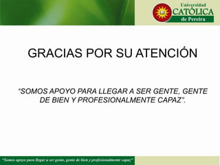 GRACIAS POR SU ATENCIÓN
“SOMOS APOYO PARA LLEGAR A SER GENTE, GENTE
DE BIEN Y PROFESIONALMENTE CAPAZ”.
 