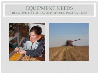 EQUIPMENT NEEDS
RELATIVE TO YOUR SCALE OF SEED PRODUCTION
 