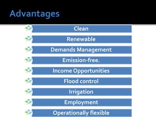 Clean
Renewable
Demands Management
Emission-free.
Income Opportunities
Flood control
Irrigation
Employment
Operationally flexible
 
