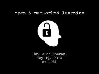 open & networked learning




      Dr. Alec Couros
        May 19, 2010
           at UPEI
 