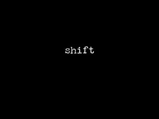 shift
 