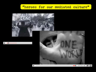 “heroes for our mediated culture”
 