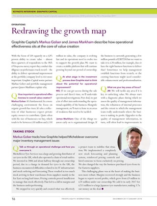 16 private equity international	 december 2017/january 2018
KEYNOTE INTERVIEW: GRAPHITE CAPITAL
With the focus of LPs squarely on a GP’s
proven ability to create value – almost
three-quarters of respondents to the PEI’s
LPPerspectivessurveyreporttheyconductdue
diligenceonperformancetrackrecord– the
ability to deliver operational improvement
at the portfolio company level is ever more
important.Graphite Capital senior partner
Markus Golser and portfolio management
partner James Markham explain why.
How important is operational effec-
tiveness to overall value creation?
Markus Golser: It’s fundamental.In a more
challenging environment the focus on
organic growth has risen. It’s also a reflec-
tion of what businesses expect private
equity owners to contribute. Quite often
with the size of businesses we buy, which
tends to be between £50 million and £150
Redrawing the growth map
Graphite Capital’s Markus Golser and James Markham describe how operational
effectiveness sits at the core of value creation
OPERATIONS
the business is currently generating a few
million pounds of EBITDA but we want to
take it to £20 million, for example, does it
have the right business functions to deliver
that? Sometimes we help management
establish functions from scratch, or the
existing functions might need consider-
able enhancement and professionalisation.
What are your key areas of focus?
JM: We will tackle any area if it is
key to unlocking value. We always start
with a diagnostic phase during which we
assess the quality of management informa-
tion, the robustness of internal processes
and the extent to which the management
team really understands where the busi-
ness is making its profit. Upgrades to the
quality of management information, in
turn, will often lead to improvements in
Talk us through an operational challenge and how you
overcame it.
MicheldeverTyre Services was a large and growing distributor of
car tyres in the UK,which also operated a chain of retail outlets.
We invested in 2006 and about halfway through our ownership
period, due to a change in demand for tyres in the UK, the
business encountered difficulties related to its IT infrastructure
and stock ordering and forecasting.These resulted in too much
stock arriving in their warehouses from suppliers mainly in the
Far East on long lead times. Pricing controls proved insufficient
to manage that stock effectively.That led to a fall in margins and
the business underperforming.
We stepped in very quickly and created what was effectively
a project team to stabilise that situa-
tion. We implemented a completely
new stock forecasting and planning
system, reinforced pricing controls and
hired someone to focus exclusively on pricing.
We also changed the way the business purchased tyres from its
Far Eastern suppliers.
This challenging phase was at the heart of making the busi-
ness more robust. Margins recovered strongly and the business
began to report record profits, which grew from £9 million to
£24 million under our ownership.We sold it in early 2017 for
£215 million to a large Japanese tyre manufacturer,making 3.7x
our money on the deal. n
TAKING STOCK
Markus Golser tracks how Graphite helped Micheldever overcome
major inventory management issues
million in value, the company is evolving
fast and its operations need to evolve too
to support the growth plan.We want to
create a scalable platform that will continue
growing beyond our period of ownership.
At what stage in the investment
process does Graphite start to think
about the potential for operational
improvement?
MG: If we can get access during the sale
process and there’s time, we’ll undertake
operational investigations.Post-deal,we put
a lot of effort into understanding the opera-
tional capability of the business.Alongside
management,we’ll start to hone in on areas
of weakness that need to be tackled.
James Markham: One of the things we
assess early on is organisational design. If
This article sponsored by Graphite Capital originally appeared in Perspectives 2018 published by PEI in December 2017
 