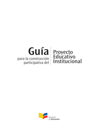 Guía
para la construcción
                        Proyecto
                        Educativo
    participativa del   Institucional
 