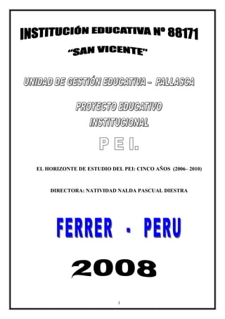 EL HORIZONTE DE ESTUDIO DEL PEI: CINCO AÑOS (2006– 2010)



    DIRECTORA: NATIVIDAD NALDA PASCUAL DIESTRA




                           1
 