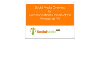 1



   Social Media Overview
            for
Communications Ofﬁcers of the
      Province of PEI
 