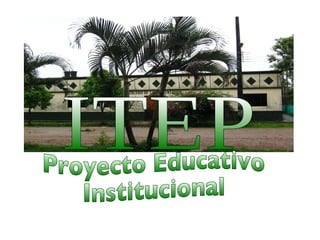Proyecto Educativo Institucional ITEP 