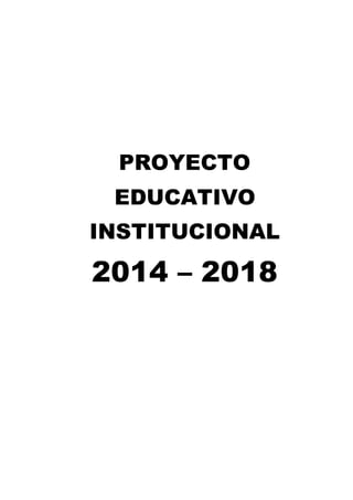 PROYECTO 
EDUCATIVO 
INSTITUCIONAL 
2014 – 2018 
 