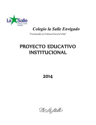 Colegio la Salle Envigado
“Formando en ValoresPara la Vida”
PROYECTO EDUCATIVO
INSTITUCIONAL
2014
 