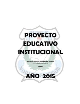 PROYECTO
EDUCATIVO
INSTITUCIONAL
INSTITUCIÓN EDUCATIVA ESCUELA NORMAL SUPERIOR
MARIANO OSPINA RODRÍGUEZ
Fredonia
AÑO 2015
 