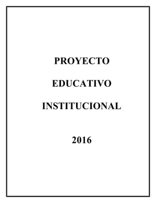 PROYECTO
EDUCATIVO
INSTITUCIONAL
2016
 