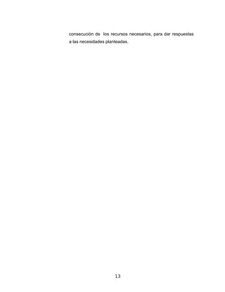 consecución de los recursos necesarios, para dar respuestas
a las necesidades planteadas.




                      13
 