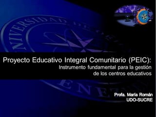 Proyecto Educativo Integral Comunitario (PEIC): 
Instrumento fundamental para la gestión 
de los centros educativos 
 