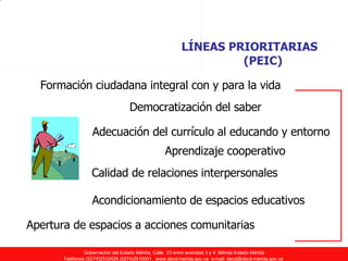 LÍNEAS PRIORITARIAS (PEIC) Formación ciudadana integral con y para la vida Democratización del saber Adecuación del currículo al educando y entorno Aprendizaje cooperativo Calidad de relaciones interpersonales Acondicionamiento de espacios educativos Apertura de espacios a acciones comunitarias 