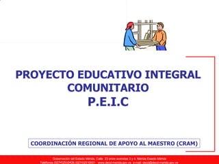 PROYECTO EDUCATIVO INTEGRAL COMUNITARIO P.E.I.C COORDINACIÓN REGIONAL DE APOYO AL MAESTRO (CRAM) 